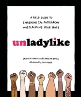 Unladylike: Una guida da campo per distruggere il patriarcato e rivendicare il proprio spazio - Unladylike: A Field Guide to Smashing the Patriarchy and Claiming Your Space