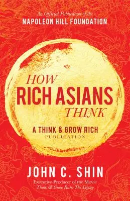 Come pensano gli asiatici ricchi: Una pubblicazione su Think and Grow Rich - How Rich Asians Think: A Think and Grow Rich Publication