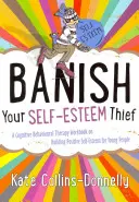 Bandire il ladro di autostima: Un libro di lavoro di terapia cognitivo-comportamentale sulla costruzione di un'autostima positiva per i giovani - Banish Your Self-Esteem Thief: A Cognitive Behavioural Therapy Workbook on Building Positive Self-Esteem for Young People
