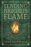 Tendere la fiamma di Brigid: Risvegliarsi alla dea celtica del focolare, del tempio e della fucina - Tending Brigid's Flame: Awaken to the Celtic Goddess of Hearth, Temple, and Forge