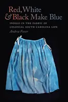 Il rosso, il bianco e il nero fanno il blu: L'indaco nel tessuto della vita della Carolina del Sud coloniale - Red, White, & Black Make Blue: Indigo in the Fabric of Colonial South Carolina Life