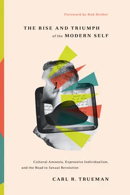 L'ascesa e il trionfo del sé moderno: amnesia culturale, individualismo espressivo e la strada della rivoluzione sessuale - The Rise and Triumph of the Modern Self: Cultural Amnesia, Expressive Individualism, and the Road to Sexual Revolution