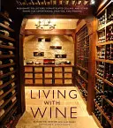 Vivere con il vino: Collezionisti appassionati, cantine sofisticate e altre stanze per intrattenere, gustare e sbevazzare - Living with Wine: Passionate Collectors, Sophisticated Cellars, and Other Rooms for Entertaining, Enjoying, and Imbibing