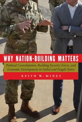 Perché la costruzione della nazione è importante: Consolidamento politico, costruzione di forze di sicurezza e sviluppo economico negli Stati falliti e fragili - Why Nation-Building Matters: Political Consolidation, Building Security Forces, and Economic Development in Failed and Fragile States