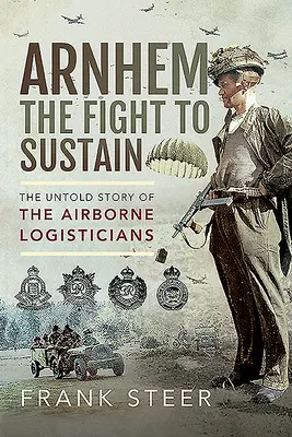 Arnhem - La lotta per la sopravvivenza: La storia non raccontata dei logisti aviotrasportati - Arnhem - The Fight to Sustain: The Untold Story of the Airborne Logisticians