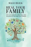 Guarisci la tua famiglia: Far fluire l'amore e la vita dai vostri antenati a voi e ai vostri figli - Heal Your Family: Get Love and Life to Flow from Your Ancestors to You and Your Children
