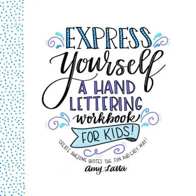 Esprimi te stesso: Un libro di lavoro di hand lettering per bambini: Crea citazioni fantastiche in modo facile e divertente! - Express Yourself: A Hand Lettering Workbook for Kids: Create Awesome Quotes the Fun & Easy Way!