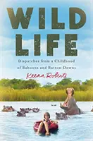 Vita selvaggia: Dispacci da un'infanzia di babbuini e camicie a bottoni - Wild Life: Dispatches from a Childhood of Baboons and Button-Downs