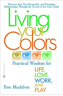 Vivere i tuoi colori: Saggezza pratica per la vita, l'amore, il lavoro e il gioco - Living Your Colors: Practical Wisdom for Life, Love, Work, and Play