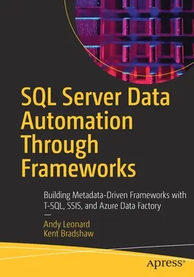 Automazione dei dati di SQL Server attraverso i framework: Costruire framework guidati dai metadati con T-Sql, Ssis e Azure Data Factory - SQL Server Data Automation Through Frameworks: Building Metadata-Driven Frameworks with T-Sql, Ssis, and Azure Data Factory