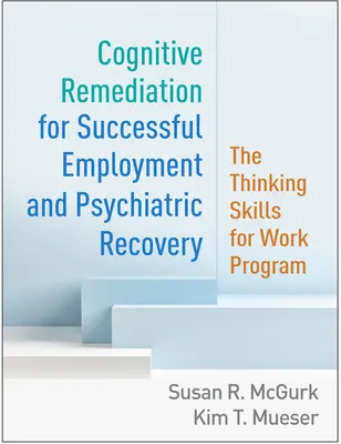 Il recupero cognitivo per il successo occupazionale e il recupero psichiatrico: Il programma Thinking Skills for Work - Cognitive Remediation for Successful Employment and Psychiatric Recovery: The Thinking Skills for Work Program