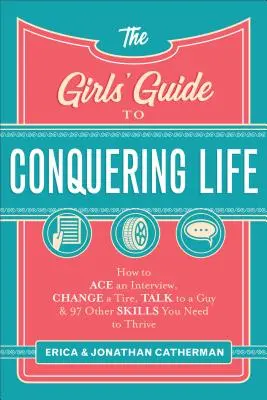 La guida delle ragazze alla conquista della vita: come superare un colloquio, cambiare una gomma, parlare con un ragazzo e altre 97 abilità necessarie per crescere. - The Girls' Guide to Conquering Life: How to Ace an Interview, Change a Tire, Talk to a Guy, and 97 Other Skills You Need to Thrive