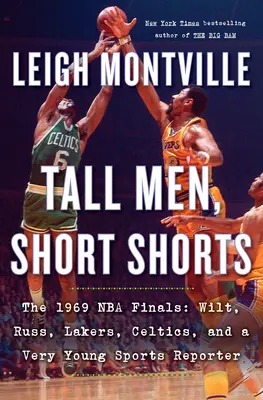 Uomini alti, pantaloncini corti: Le finali NBA del 1969: Wilt, Russ, i Lakers, i Celtics e un giovanissimo giornalista sportivo - Tall Men, Short Shorts: The 1969 NBA Finals: Wilt, Russ, Lakers, Celtics, and a Very Young Sports Reporter