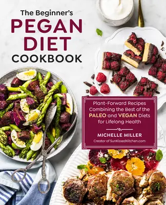 Il libro di cucina della dieta pegana per principianti: Ricette vegetariane che combinano il meglio delle diete paleo e vegane per una salute che dura tutta la vita - The Beginner's Pegan Diet Cookbook: Plant-Forward Recipes Combining the Best of the Paleo and Vegan Diets for Lifelong Health