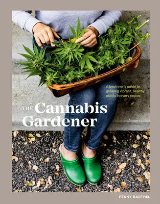 Il giardiniere di cannabis: Guida per principianti alla coltivazione di piante sane e vivaci in ogni regione - The Cannabis Gardener: A Beginner's Guide to Growing Vibrant, Healthy Plants in Every Region