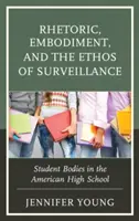 Retorica, incarnazione ed etica della sorveglianza: I corpi degli studenti nelle scuole superiori americane - Rhetoric, Embodiment, and the Ethos of Surveillance: Student Bodies in the American High School