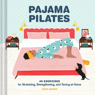 Pigiama Pilates: 40 esercizi per lo stretching, il rafforzamento e la tonificazione a casa - Pajama Pilates: 40 Exercises for Stretching, Strengthening, and Toning at Home