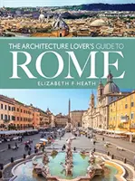Guida di Roma per gli amanti dell'architettura - The Architecture Lover's Guide to Rome
