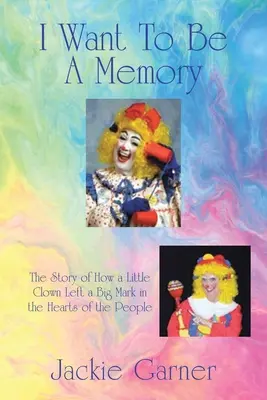 Voglio essere un ricordo: La storia di come un piccolo clown ha lasciato un grande segno nel cuore della gente - I Want to Be a Memory: The Story of How a Little Clown Left a Big Mark in the Hearts of the People