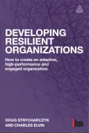 Sviluppare organizzazioni resilienti: Come creare un'organizzazione adattabile, ad alte prestazioni e coinvolgente - Developing Resilient Organizations: How to Create an Adaptive, High-Performance and Engaged Organization