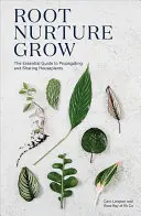 Radicare, nutrire, crescere: La guida essenziale alla propagazione e alla condivisione delle piante da appartamento - Root Nurture Grow: The Essential Guide to Propagating and Sharing Houseplants