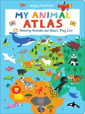 Il mio atlante degli animali: 270 animali fantastici e dove vivono - My Animal Atlas: 270 Amazing Animals and Where They Live
