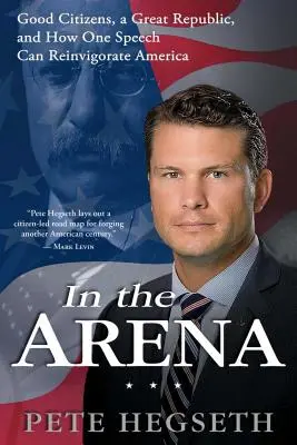 Nell'arena: Buoni cittadini, una grande Repubblica e come un discorso può rinvigorire l'America - In the Arena: Good Citizens, a Great Republic, and How One Speech Can Reinvigorate America