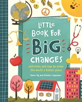 Piccolo libro per grandi cambiamenti - Attività e suggerimenti per rendere il mondo un posto migliore - Little Book for Big Changes - Activities and tips to make the world a better place