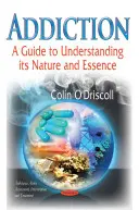 Dipendenza - Guida alla comprensione della sua natura ed essenza - Addiction - A Guide to Understanding its Nature & Essence