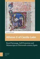 Alfonso X di Castiglia-Len: mecenatismo reale, autopromozione e manoscritti nella Spagna del XIII secolo - Alfonso X of Castile-Len: Royal Patronage, Self-Promotion and Manuscripts in Thirteenth-Century Spain