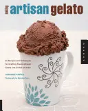 Fare Gelato Artigianale: 45 ricette e tecniche per preparare gelati e sorbetti a casa propria - Making Artisan Gelato: 45 Recipes and Techniques for Crafting Flavor-Infused Gelato and Sorbet at Home