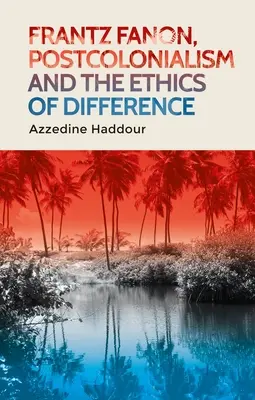 Frantz Fanon, il postcolonialismo e l'etica della differenza - Frantz Fanon, Postcolonialism and the Ethics of Difference