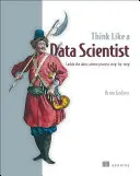 Pensa come uno scienziato dei dati: Affrontare il processo della scienza dei dati passo dopo passo - Think Like a Data Scientist: Tackle the Data Science Process Step-By-Step