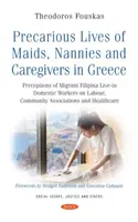 La vita precaria di cameriere, tate e badanti in Grecia - La percezione delle lavoratrici domestiche immigrate filippine sul lavoro, l'associazionismo di comunità e la sicurezza. - Precarious Lives of Maids, Nannies and Caregivers in Greece - Perceptions of Migrant Filipina Live-in Domestic Workers on Labour, Community Associati