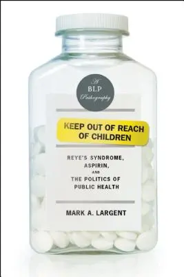 Tenere lontano dalla portata dei bambini: La sindrome di Reye, l'aspirina e la politica della sanità pubblica - Keep Out of Reach of Children: Reye's Syndrome, Aspirin, and the Politics of Public Health