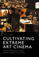 Coltivare il cinema d'arte estremo: testo, paratesto e cultura dell'home video - Cultivating Extreme Art Cinema: Text, Paratext and Home Video Culture