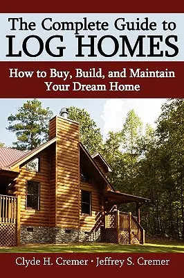 La guida completa alle case di tronchi: Come acquistare, costruire e mantenere la casa dei tuoi sogni - The Complete Guide to Log Homes: How to Buy, Build, and Maintain Your Dream Home