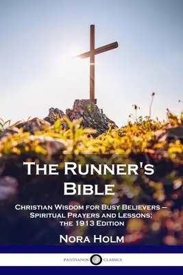 La Bibbia del corridore: Saggezza cristiana per credenti impegnati - Preghiere e lezioni spirituali; edizione 1913 - The Runner's Bible: Christian Wisdom for Busy Believers - Spiritual Prayers and Lessons; the 1913 Edition