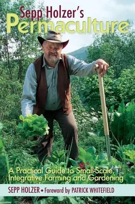 Permacultura di Sepp Holzer: Guida pratica all'agricoltura e al giardinaggio integrato su piccola scala - Sepp Holzer's Permaculture: A Practical Guide to Small-Scale, Integrative Farming and Gardening
