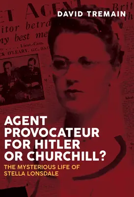 Agent Provocateur per Hitler o Churchill? La misteriosa vita di Stella Lonsdale - Agent Provocateur for Hitler or Churchill?: The Mysterious Life of Stella Lonsdale