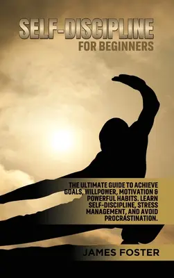 Autodisciplina per principianti: La guida definitiva per raggiungere gli obiettivi, la forza di volontà, la motivazione e le abitudini più efficaci. Imparare l'autodisciplina, la gestione dello stress - Self-Discipline for Beginners: The Ultimate Guide to Achieve goals, Willpower, Motivation & powerful Habits. Learn Self-Discipline, Stress Management