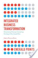 Trasformazione aziendale integrata: Massimizzare il valore collegando la strategia alle capacità chiave - Integrated Business Transformation: Maximizing Value by Connecting Strategy to Key Capabilities