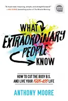 Quello che sanno le persone straordinarie: come tagliare i ponti con gli impegni e vivere la tua vita da sballo - What Extraordinary People Know: How to Cut the Busy B.S. and Live Your Kick-Ass Life