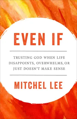 Anche se: Fidarsi di Dio quando la vita delude, travolge o semplicemente non ha senso - Even If: Trusting God When Life Disappoints, Overwhelms, or Just Doesn't Make Sense