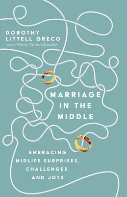 Il matrimonio a metà: Abbracciare le sorprese, le sfide e le gioie della mezza età - Marriage in the Middle: Embracing Midlife Surprises, Challenges, and Joys