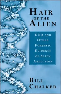 I capelli dell'alieno: DNA e altre prove forensi di rapimenti alieni - Hair of the Alien: DNA and Other Forensic Evidence of Alien Abductions