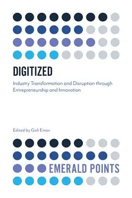 Digitalizzato: Trasformazione e rottura dell'industria attraverso l'imprenditorialità e l'innovazione - Digitized: Industry Transformation and Disruption Through Entrepreneurship and Innovation