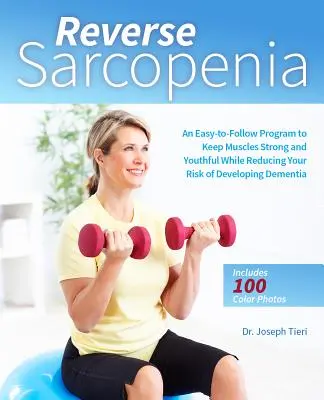 Invertire la sarcopenia: Un programma facile da seguire per mantenere i muscoli forti e giovani e ridurre il rischio di sviluppare demenza - Reverse Sarcopenia: An Easy-To-Follow Program to Keep Muscles Strong and Youthful While Reducing Your Risk of Developing Dementia