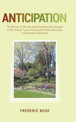 Anticipazioni: Gli effetti dei cambiamenti climatici e ambientali sul ciclo annuale della vita della flora e della fauna in un retroterra suburbano - Anticipation: The Effects of Climate and Environmental Changes on the Annual Cycle of Life on the Flora and Fauna in a Suburban Back