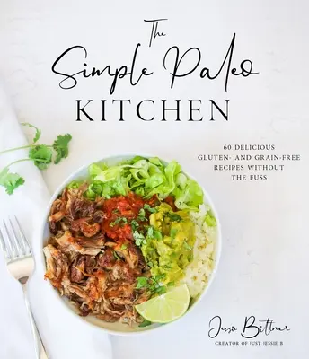 La cucina paleo semplice: 60 deliziose ricette senza glutine e senza cereali, senza troppi fronzoli - The Simple Paleo Kitchen: 60 Delicious Gluten- And Grain-Free Recipes Without the Fuss